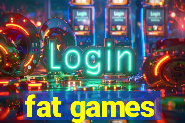 fat games